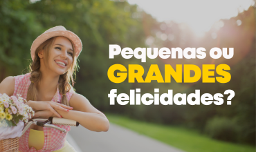 Pequenas ou grandes felicidades?